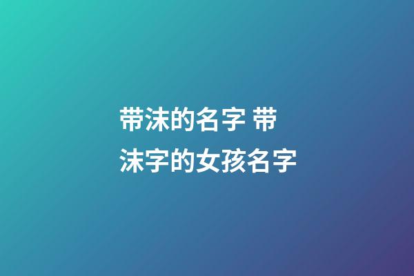 带沫的名字 带沫字的女孩名字